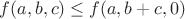 $f(a,b,c)\leq f(a,b+c,0)$
