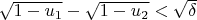 $\sqrt{1-u_1}-\sqrt{1-u_2}<\sqrt{\delta}$