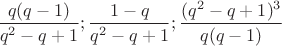 $\dfrac{q(q-1)}{q^2-q+1}; \dfrac{1-q}{q^2-q+1}; \dfrac{(q^2-q+1)^3}{q(q-1)}$