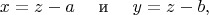 $$ x = z - a\quad \text{   и   } \quad y = z - b,$$