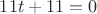 $11t+11=0$