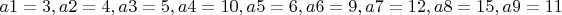 $a1=3, a2=4, a3=5, a4=10, a5=6, a6=9, a7=12,a8=15, a9=11$