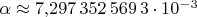 $\alpha\approx 7{,}297\,352\,569\,3\cdot 10^{-3}$