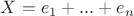 $X = e_1 + ...+ e_n$