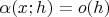 $\alpha (x; h) = o(h)$