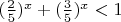 $(\frac25)^x+(\frac35)^x<1$