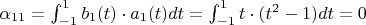 $\alpha_{11}=\int_{-1}^1 b_1(t)\cdot a_1(t) dt=\int_{-1}^1 t\cdot (t^2-1)dt=0 $