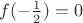 $f(-\frac{1}{2}) = 0$ $f(-\frac{1}{2}) = 0$