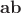 $\mathbf{ab}$