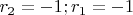 $r_2=-1; r_1=-1$