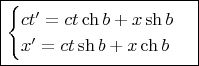 $$\boxed{\begin{cases}ct&rsquo;=ct\ch b+x\sh b\\x&rsquo;=ct\sh b+x\ch b\end{cases}}$$