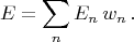 $$E=\sum\limits_n E_n\,w_n\,.$$