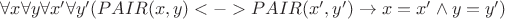 $\forall x \forall y \forall x' \forall y' (PAIR(x,y) <-> PAIR(x',y') \to x=x' \land y=y')$