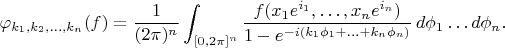 $$
\varphi_{k_1,k_2,\ldots,k_n}(f)=\frac1{(2\pi)^n}\int_{[0,2\pi]^n}
\frac{f(x_1e^{i\phio_1},\ldots,x_ne^{i\phio_n})}{1-e^{-i(k_1\phi_1+\ldots+k_n\phi_n)}}\,d\phi_1\ldots d\phi_n.
$$