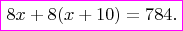 $$\color{magenta}\fbox{\color{black} $8x+8(x+10)=784.$}$$