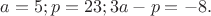 $a=5; p=23;3a-p=-8.$