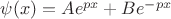 $\psi(x)=Ae^{px}+Be^{-px}$ $\psi(x)=Ae^{px}+Be^{-px}$