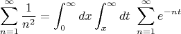 $$
\sum_{n=1}^{\infty} \frac{1}{n^2} = \int_0^{\infty}dx \int_x^{\infty}dt \ \sum_{n=1}^{\infty} e^{-nt} $$