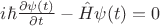 $  i\hbar \frac{\partial \psi(t)}{\partial t} - \hat H \psi(t)  =0$