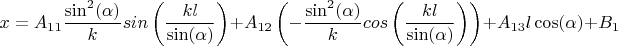 $$x=A_{11} \frac {\sin^2( \alpha)}  {k} sin \left(  \frac{kl}  {\sin( \alpha) }  \right)+A_{12}\left(- \frac {\sin^2( \alpha)}  {k} cos \left(  \frac{kl}  {\sin( \alpha) }  \right )\right)+A_{13}l \cos( \alpha) +B_1$$