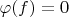 $\varphi(f)=0$