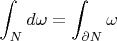 $$\int_N d\omega = \int_{\partial N} \omega $$