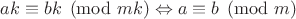$ak\equiv bk \pmod{mk}\Leftrightarrow a\equiv b \pmod{m}$