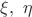 $\xi, \ \eta$