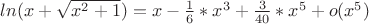 $ln(x+ \sqrt{x^2+1})=x- \frac {1} {6} *x^3 + \frac {3} {40} *x^5 +o(x^5)$