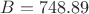 $B=748.89$