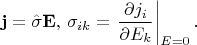 $$\mathbf{j}=\hat{\sigma} \mathbf{E},\, \sigma_{ik}=\left.\frac{\partial j_i}{\partial E_k}\right\rvert_{E=0}.$$
