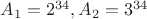 $A_1 = 2^{34}, A_2 = 3^{34}$