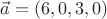 $ \vec{a}=(6,0,3,0)$