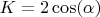 $K=2\cos(\alpha)$