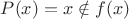 $P(x) = x \notin  f(x)$