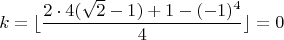 $$k =\lfloor\frac{2\cdot4(\sqrt{2} - 1) + 1-(-1)^4}4\rfloor = 0$$