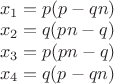 $\\x_1=p(p-qn)\\
x_2=q(pn-q)\\
x_3=p(pn-q)\\
x_4=q(p-qn)$