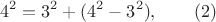 $$ 4^2 =  3^2+  ( 4^2-3^2 ),\qquad \e (2) $$
