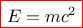 $\color{red}\boxed{\color{black}E=mc^2}$