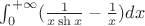 $\int^{+\infty}_{0}(\frac{1}{x\sh{x}}-\frac{1}{x})dx$