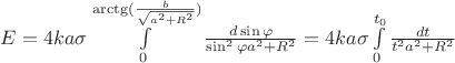 $E = 4ka\sigma\int\limits_{0}^{\arctg(\frac{b}{\sqrt{a^2 + R^2}})}\frac{ d\sin\varphi}{\sin^2\varphi a^2 + R^2}=4ka\sigma\int\limits_{0}^{t_0}\frac{ dt}{t^2 a^2 + R^2}$