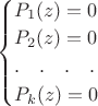 $\begin{cases}P_1(z)=0\\ P_2(z)=0\\.\quad .\quad .\quad .\\P_k(z)=0\end{cases}$