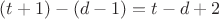 $(t+1)-(d-1)=t-d+2$