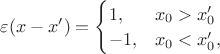$\varepsilon(x-x')= \begin{cases} 1, & x_{0}>x'_{0} \\ -1, & x_{0}<x'_{0}, \end{cases}$