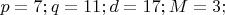 $
p=7;   
q=11;   
d=17;   
M=3;   
$
