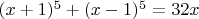 $
(x+1)^5 + (x-1)^5 = 32x
$