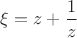 $\xi = z + \dfrac{1}{z}$