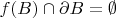$f(B)\cap \partial B=\emptyset$