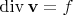 $\operatorname{div}\mathbf{v}=f$