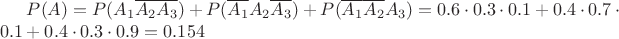 $P(A)=P(A_1 \overline{ A_2} \overline{A_3})+P(\overline{A_1} A_2 \overline{A_3})+P(\overline{A_1}\overline{ A_2} A_3)=0.6 \cdot 0.3 \cdot 0.1 +0.4 \cdot 0.7 \cdot 0.1+0.4 \cdot 0.3 \cdot 0.9=0.154$